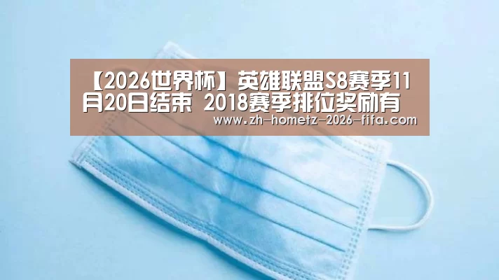 【2026世界杯】英雄联盟S8赛季11月20日结束 2018赛季排位奖励有什么(图1) 2026世界杯